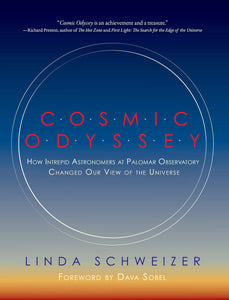 Cosmic Odyssey:  How Intrepid Astronomers at Palomar Observatory Changed Our View of the Universe, by Linda Schweizer