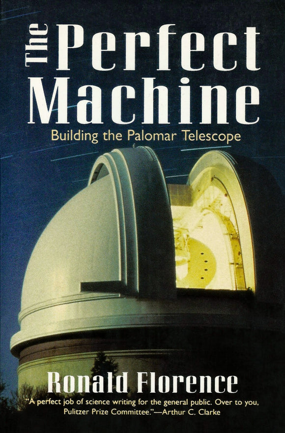 The Perfect Machine: Building the Palomar Telescope, by Ronald Florence
