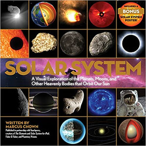 Solar System: A Visual Exploration of All the Planets, Moons and Other Heavenly Bodies that Orbit Our Sun, by Marcus Chown